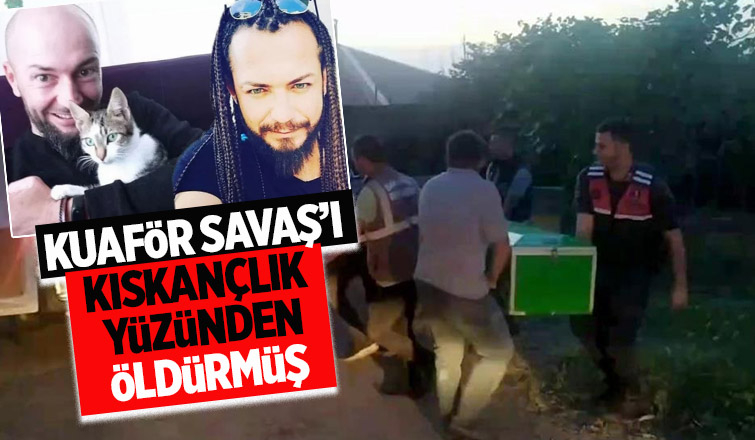 Kuaför Savaş'ı kıskançlık yüzünden öldürmüş