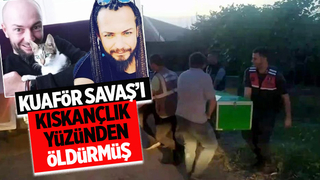 Kuaför Savaş'ı kıskançlık yüzünden öldürmüş