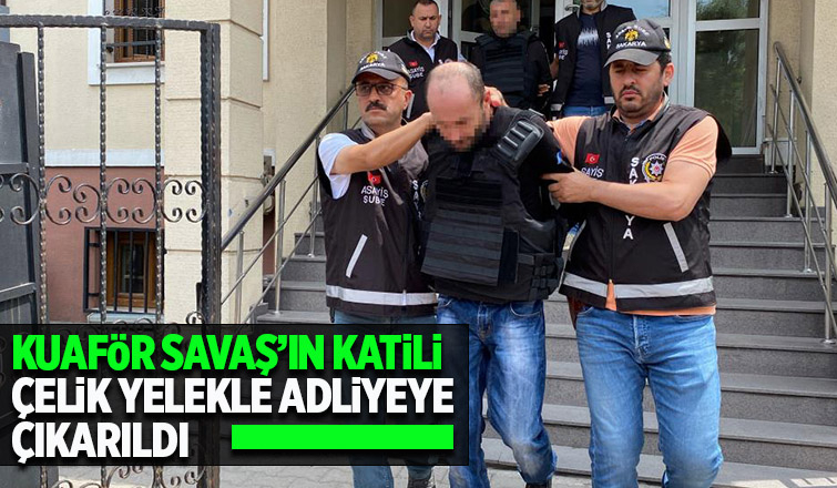 Kuaför Savaş'ın katili adliyeye sevk edildi