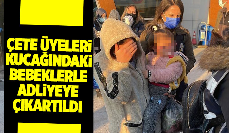 Kucaklarındaki bebeklerle adliyeye sevk edildiler