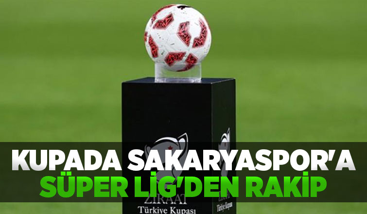 Kupada Sakaryaspor'a Süper Lig'den rakip