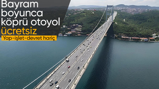 Kurban Bayramı'nda köprü ve otoyollar ücretsiz olacak