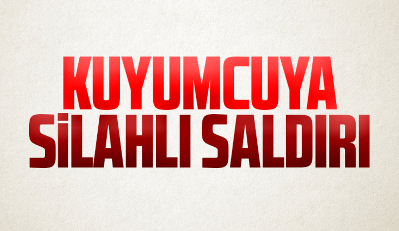 Kuyumcu silahlı saldırıya uğradı