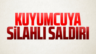 Kuyumcu silahlı saldırıya uğradı