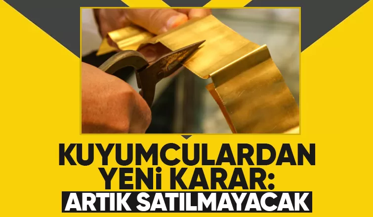 Kuyumcular yeni karar aldı; Artık satmayacaklar