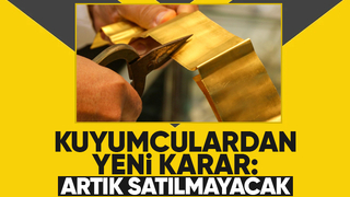 Kuyumcular yeni karar aldı; Artık satmayacaklar
