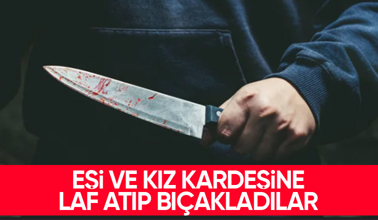 Laf atıp bıçakladılar