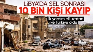 Libya'da sel felaketi: Kayıp sayısı 10 bine ulaştı