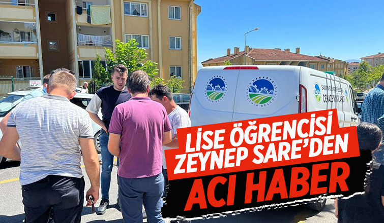 Lise öğrencisi Zeynep Sare evinde ölü bulundu