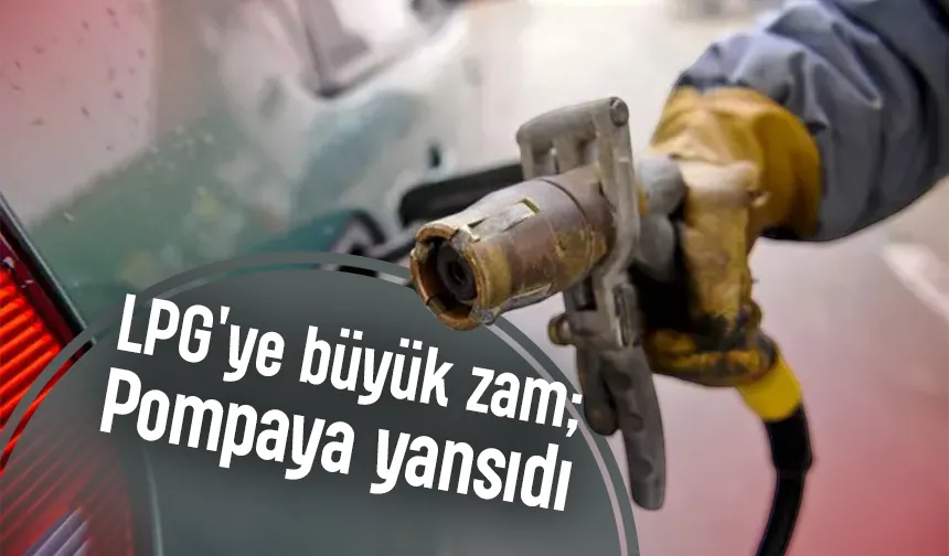 LPG'ye büyük zam; Pompaya yansıdı