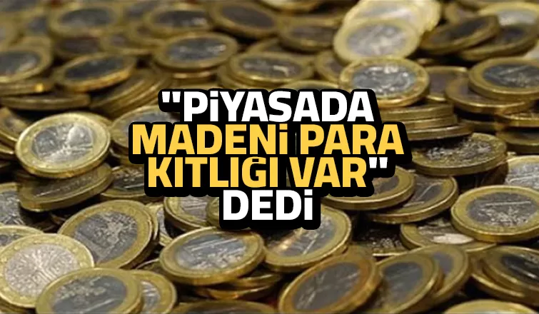 Madeni para kıtlığı var