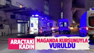 Maganda kurşunu araçtaki kadını ağır yaraladı