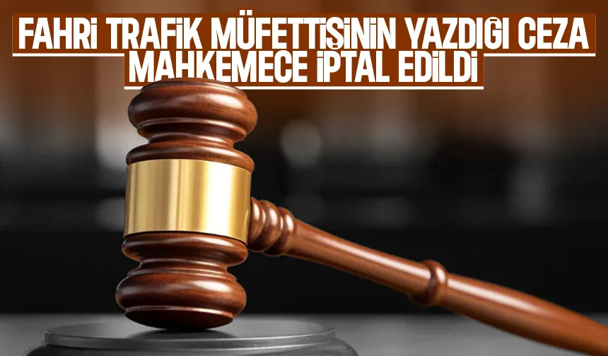 Mahkeme fahri trafik müfettişinin yazdığı cezayı iptal etti