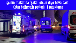 Makatına şaka olsun diye hava bastı, bağırsağı patladı