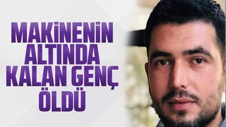 Makinenin altında kalan genç öldü