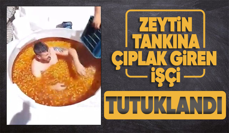 Manisa'da zeytin tankına çıplak giren işçi tutuklandı
