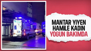 Mantar yedikten sonra fenalaştı, yoğun bakımda