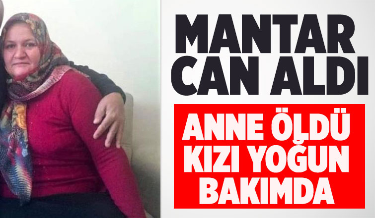 Mantardan zehirlenen anne öldü, kızı yaşam savaşı veriyor