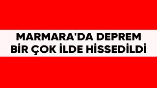 Marmara'da sallandı; Bir çok ilde hissedildi