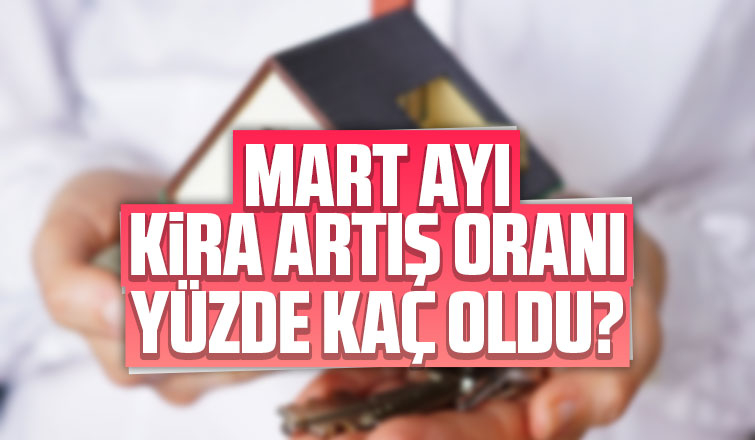 Mart ayı kira artış oranı yüzde kaç oldu?