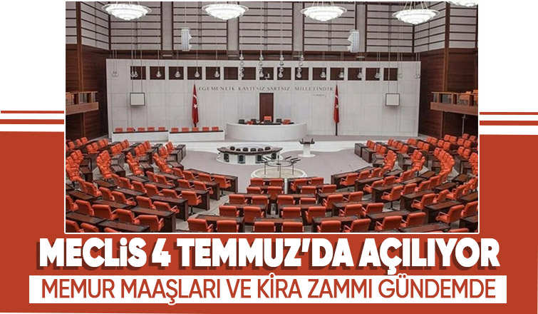 Meclis 4 Temmuz'da açılıyor! Gündem memur maaşı ve kira zammı...