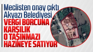 Meclisten onay çıktı, Akyazı Belediyesi borcuna karşılık o taşınmazı satacak