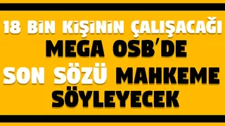 Mega OSB'nin davasında sona gelindi