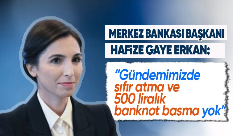 Merkez Bankası Başkanı Hafize Gaye Erkan cevapladı: Gündemimizde sıfır atma ve 500 liralık banknot basma yok