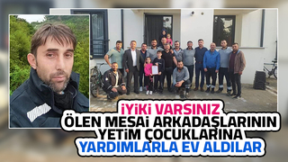 Mesai arkadaşlarının yetim kalan çocuklarına ev alındı