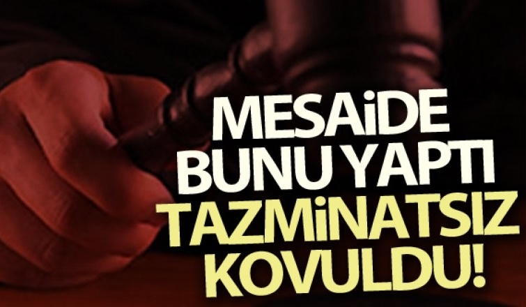 Mesaide bunu yaptı tazminatsız kovuldu