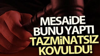 Mesaide bunu yaptı tazminatsız kovuldu