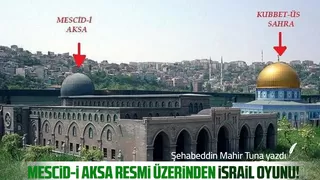 MESCİD-İ AKSA RESMİ ÜZERİNDEN İSRAİL OYUNU!