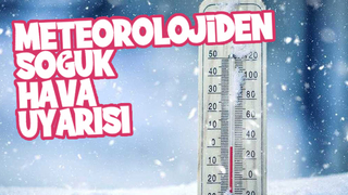 Meteoroloji soğuk hava uyarısı yaptı