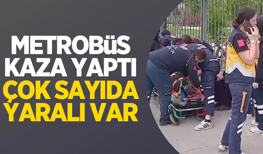 Metrobüs kaza yaptı: Yaralılar var