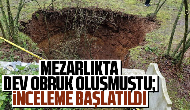 Mezarlıkta dev obruk oluşmuştu; inceleme başlatıldı