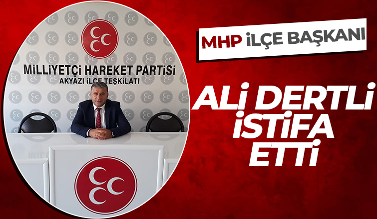 MHP Akyazı İlçe Başkanı istifa etti