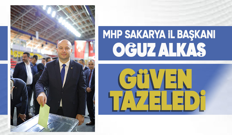 MHP Sakarya İl Başkanı Oğuz Alkaş güven tazeledi