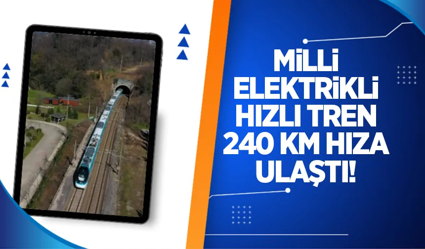 Milli Elektrikli Hızlı Tren saatte 240 kilometre hıza çıktı