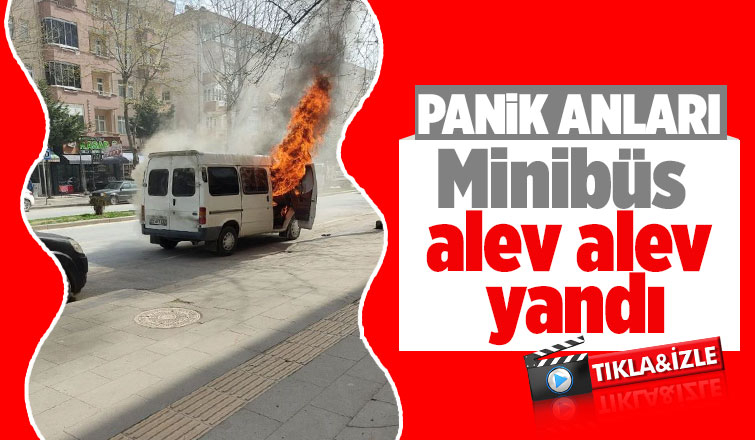 Minibüs alev alev yandı
