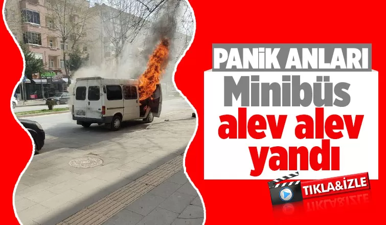 Minibüs alev alev yandı