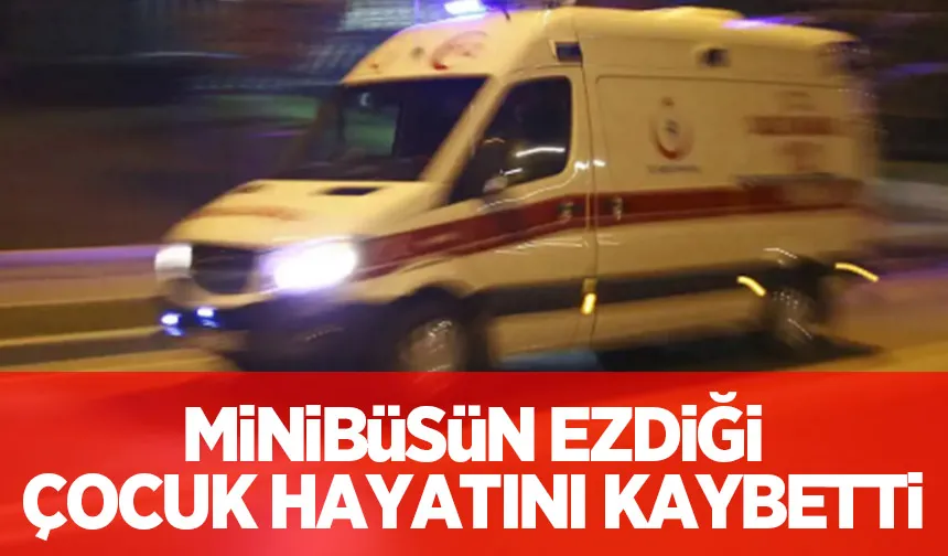 Minibüsün çarptığı bisikletli çocuk hayatını kaybetti