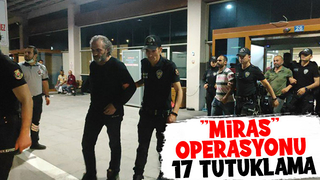 Miras operasyonunda 17 kişi tutuklandı