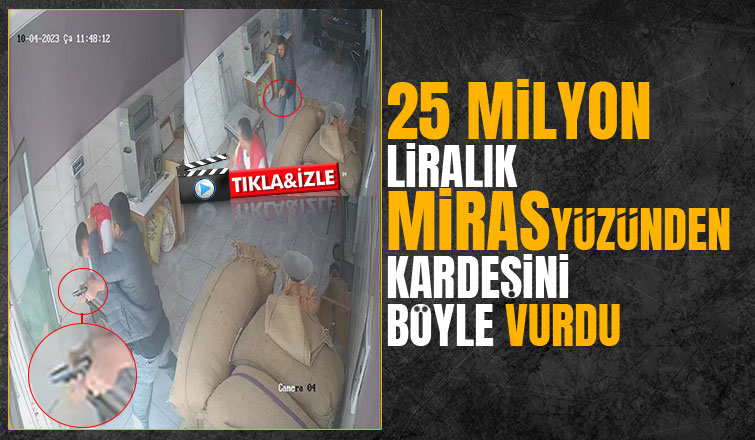 Miras yüzünden kardeşini vurdu: işte o anlar