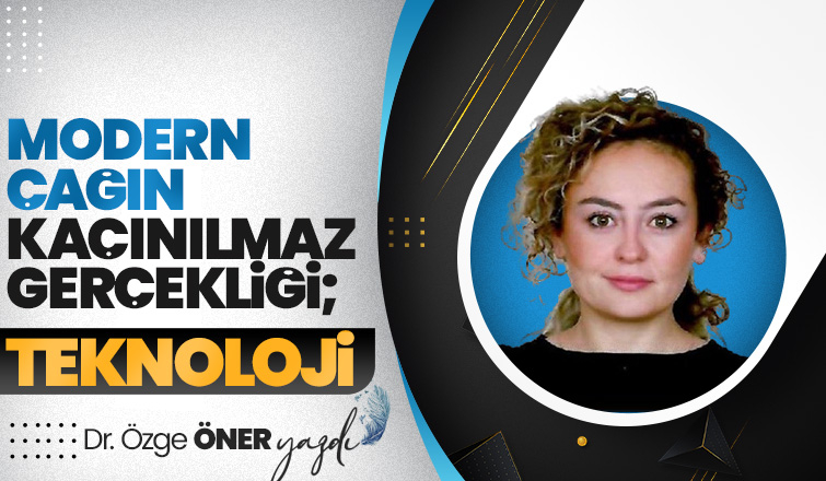 Modern çağın kaçınılmaz gerçekliği; TEKNOLOJİ 