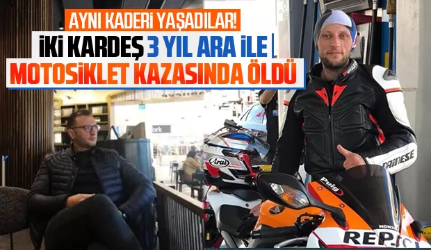 Motosiklet tutkunu kardeşler 3 yıl ara ile kazada öldü