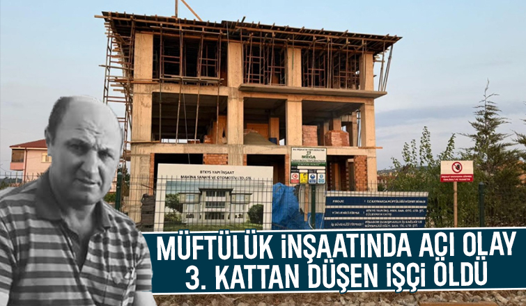 Müftülük inşaatında düşen işçi hayatını kaybetti