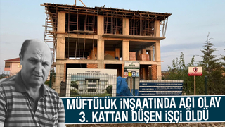 Müftülük inşaatında düşen işçi hayatını kaybetti