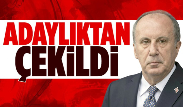 Muharrem İnce cumhurbaşkanlığı adaylığından çekildi