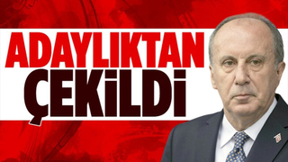 Muharrem İnce cumhurbaşkanlığı adaylığından çekildi