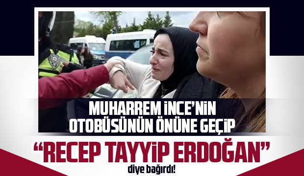 Muharrem İnce’nin otobüsünün önünde Erdoğan diye bağırdı